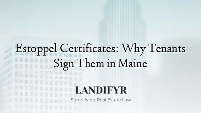 Estoppel Certificates: Why Tenants Sign Them in Maine