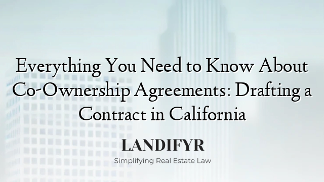 Everything You Need to Know About Co-Ownership Agreements: Drafting a Contract in California