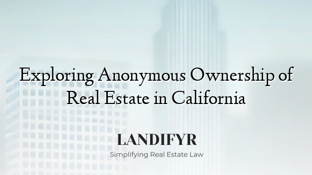 Exploring Anonymous Ownership of Real Estate in California