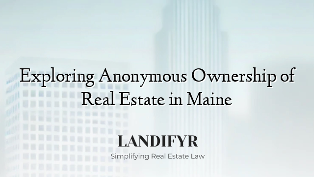 Exploring Anonymous Ownership of Real Estate in Maine