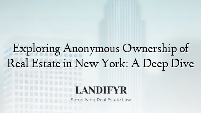 Exploring Anonymous Ownership of Real Estate in New York: A Deep Dive