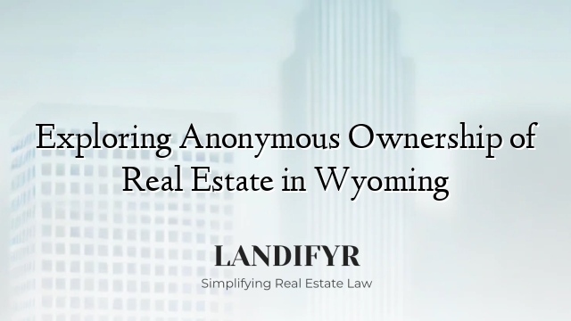 Exploring Anonymous Ownership of Real Estate in Wyoming