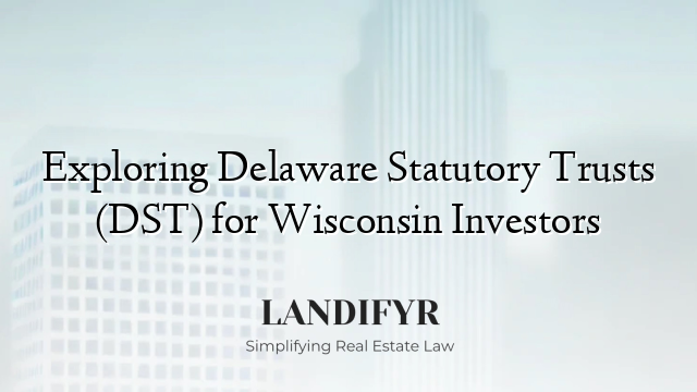 Exploring Delaware Statutory Trusts (DST) for Wisconsin Investors