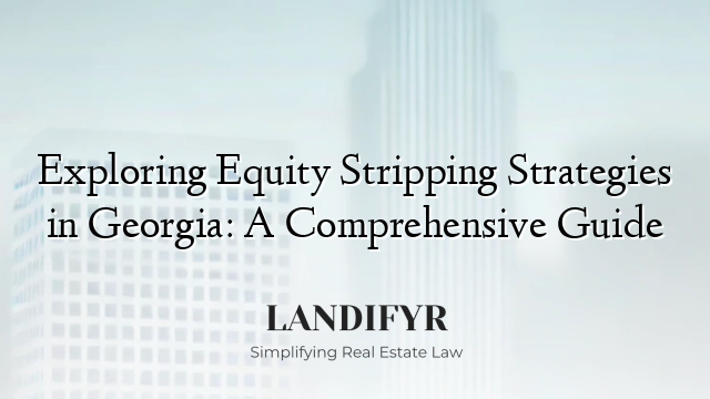 Exploring Equity Stripping Strategies in Georgia: A Comprehensive Guide