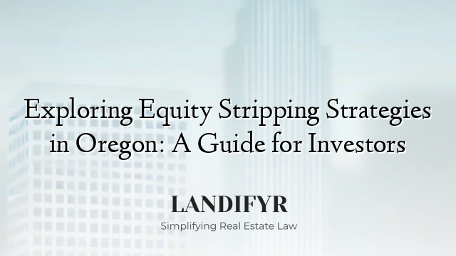 Exploring Equity Stripping Strategies in Oregon: A Guide for Investors