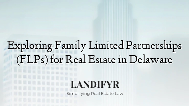 Exploring Family Limited Partnerships (FLPs) for Real Estate in Delaware