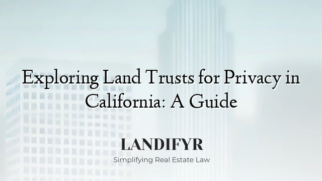 Exploring Land Trusts for Privacy in California: A Guide