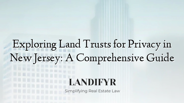 Exploring Land Trusts for Privacy in New Jersey: A Comprehensive Guide