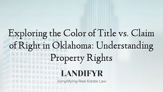 Exploring the Color of Title vs. Claim of Right in Oklahoma: Understanding Property Rights