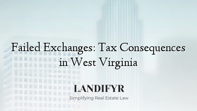 Failed Exchanges: Tax Consequences in West Virginia