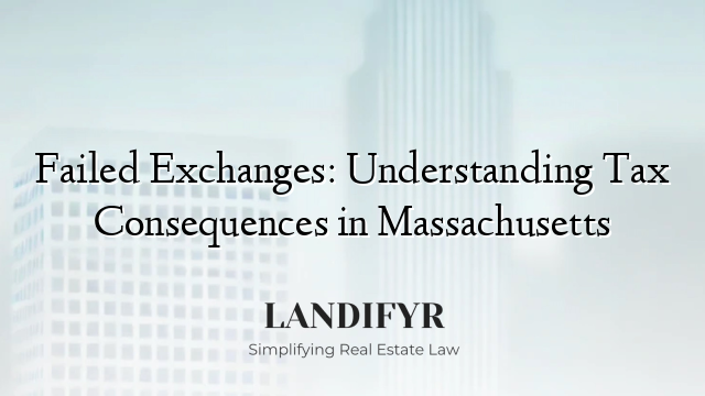 Failed Exchanges: Understanding Tax Consequences in Massachusetts