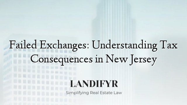 Failed Exchanges: Understanding Tax Consequences in New Jersey