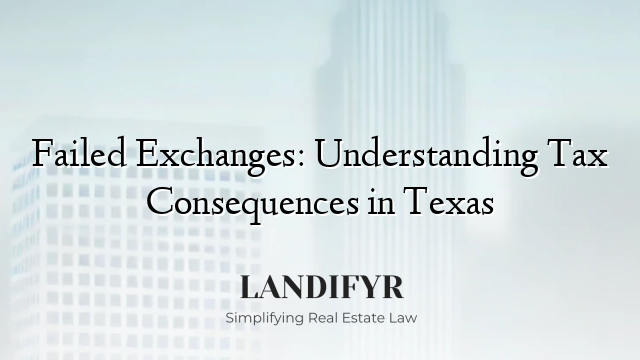 Failed Exchanges: Understanding Tax Consequences in Texas