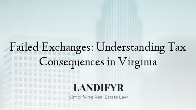 Failed Exchanges: Understanding Tax Consequences in Virginia