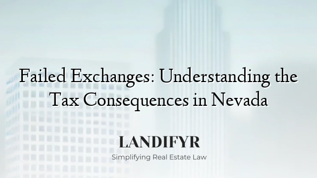 Failed Exchanges: Understanding the Tax Consequences in Nevada