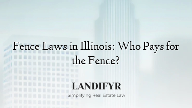 Fence Laws in Illinois: Who Pays for the Fence?