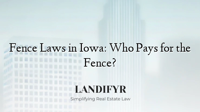 Fence Laws in Iowa: Who Pays for the Fence?