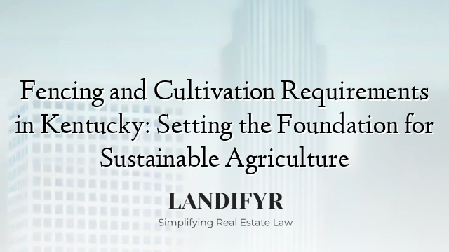 Fencing and Cultivation Requirements in Kentucky: Setting the Foundation for Sustainable Agriculture