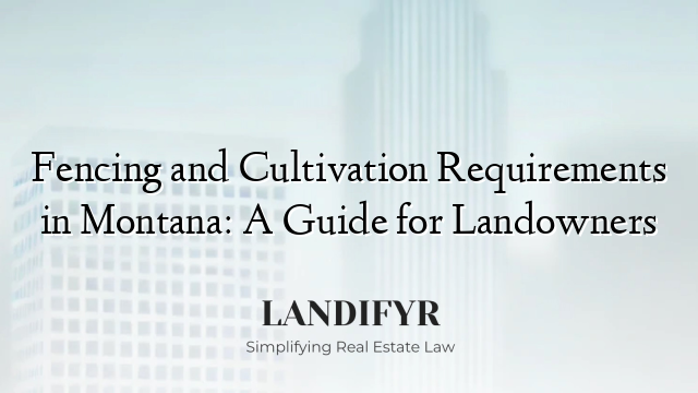 Fencing and Cultivation Requirements in Montana: A Guide for Landowners