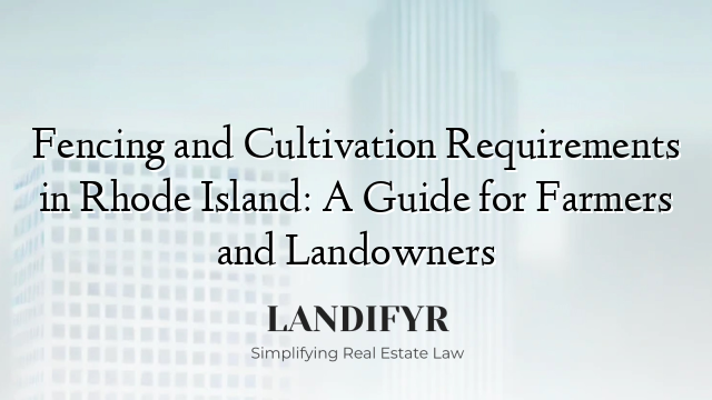 Fencing and Cultivation Requirements in Rhode Island: A Guide for Farmers and Landowners