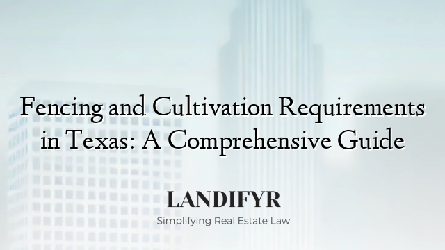 Fencing and Cultivation Requirements in Texas: A Comprehensive Guide