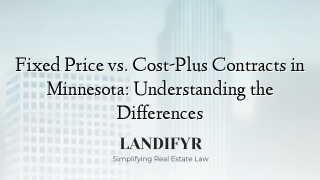 Fixed Price vs. Cost-Plus Contracts in Minnesota: Understanding the Differences