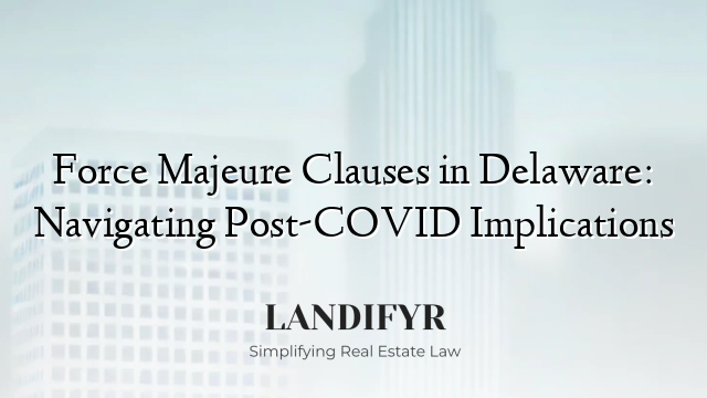 Force Majeure Clauses in Delaware: Navigating Post-COVID Implications