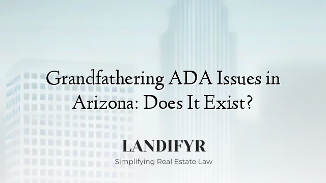 Grandfathering ADA Issues in Arizona: Does It Exist?