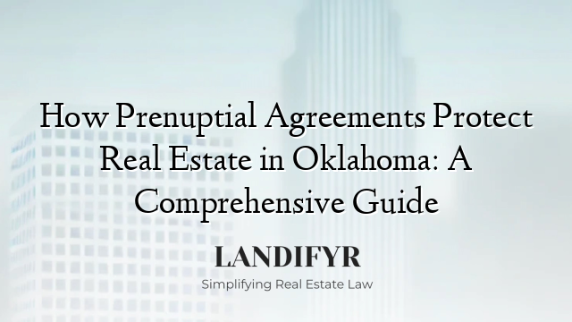 How Prenuptial Agreements Protect Real Estate in Oklahoma: A Comprehensive Guide