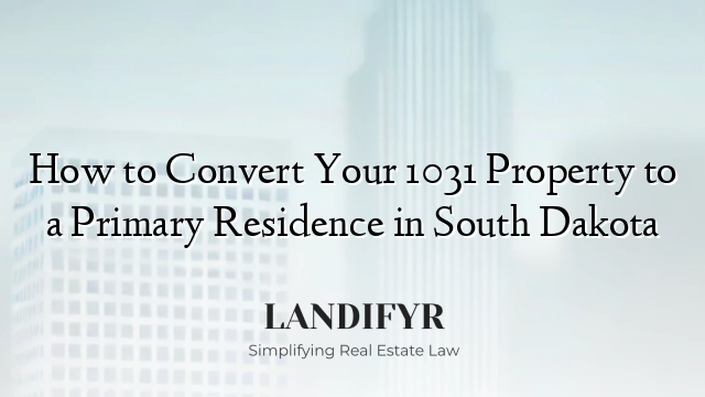 How to Convert Your 1031 Property to a Primary Residence in South Dakota