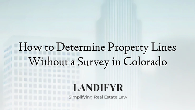How to Determine Property Lines Without a Survey in Colorado