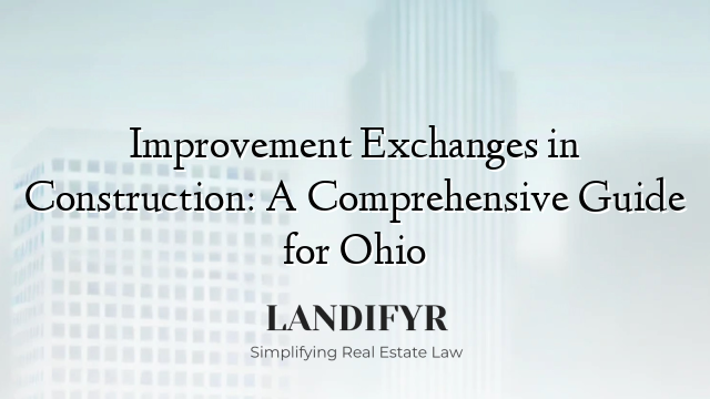 Improvement Exchanges in Construction: A Comprehensive Guide for Ohio