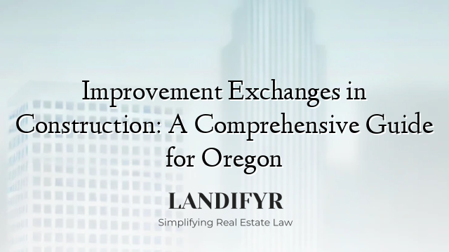 Improvement Exchanges in Construction: A Comprehensive Guide for Oregon