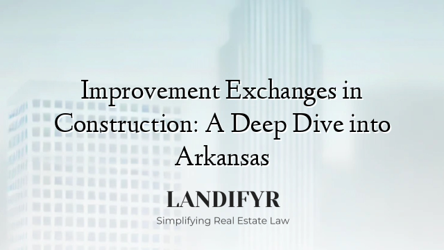 Improvement Exchanges in Construction: A Deep Dive into Arkansas