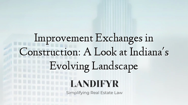 Improvement Exchanges in Construction: A Look at Indiana's Evolving Landscape