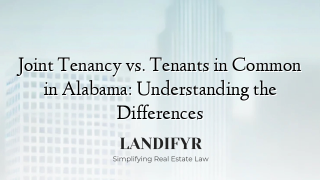 Joint Tenancy vs. Tenants in Common in Alabama: Understanding the Differences