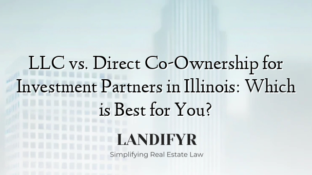 LLC vs. Direct Co-Ownership for Investment Partners in Illinois: Which is Best for You?