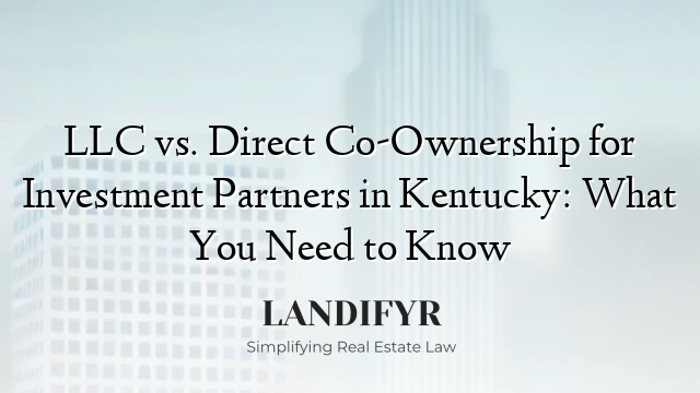 LLC vs. Direct Co-Ownership for Investment Partners in Kentucky: What You Need to Know