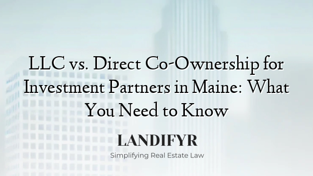 LLC vs. Direct Co-Ownership for Investment Partners in Maine: What You Need to Know