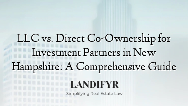 LLC vs. Direct Co-Ownership for Investment Partners in New Hampshire: A Comprehensive Guide