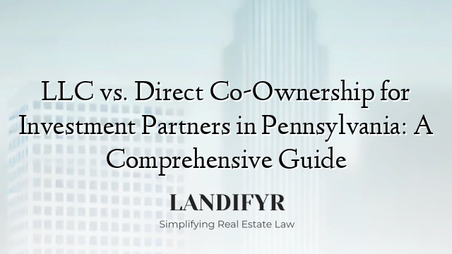 LLC vs. Direct Co-Ownership for Investment Partners in Pennsylvania: A Comprehensive Guide