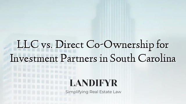 LLC vs. Direct Co-Ownership for Investment Partners in South Carolina