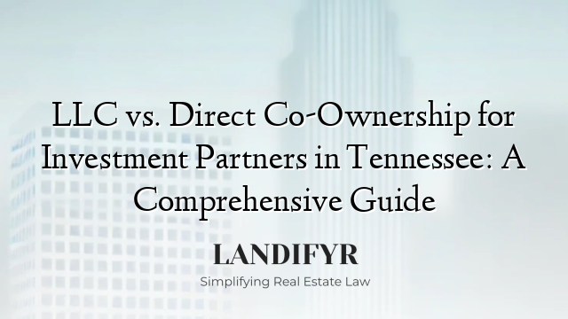 LLC vs. Direct Co-Ownership for Investment Partners in Tennessee: A Comprehensive Guide