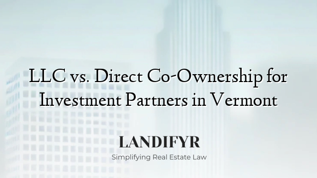 LLC vs. Direct Co-Ownership for Investment Partners in Vermont