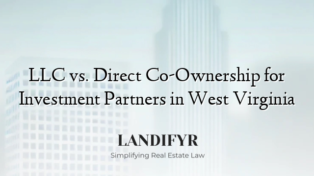 LLC vs. Direct Co-Ownership for Investment Partners in West Virginia