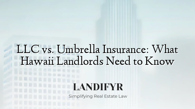 LLC vs. Umbrella Insurance: What Hawaii Landlords Need to Know