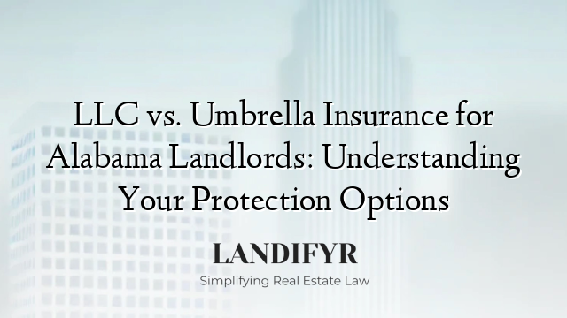 LLC vs. Umbrella Insurance for Alabama Landlords: Understanding Your Protection Options