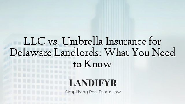 LLC vs. Umbrella Insurance for Delaware Landlords: What You Need to Know