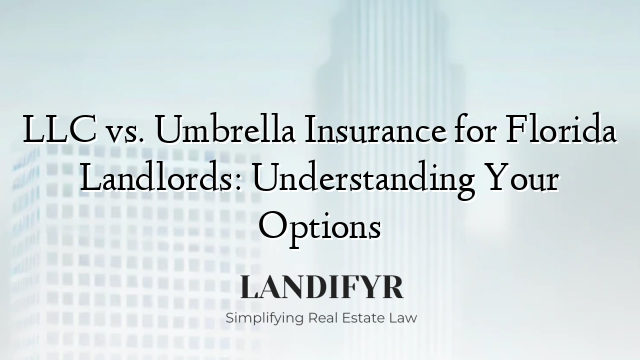 LLC vs. Umbrella Insurance for Florida Landlords: Understanding Your Options