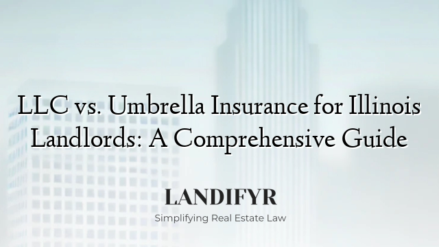 LLC vs. Umbrella Insurance for Illinois Landlords: A Comprehensive Guide